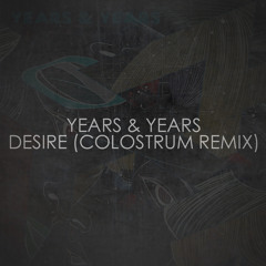 Years & Years - Desire (Colostrum Remix)