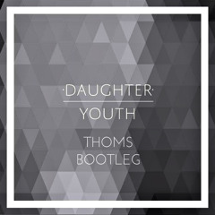 Daughter - Youth (Thoms Bootleg) [Free Download]