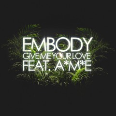 Embody Feat. A*M*E - Give Me Your Love