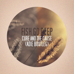FISH GO DEEP - Cure And The Cause (Adie Bootleg)
