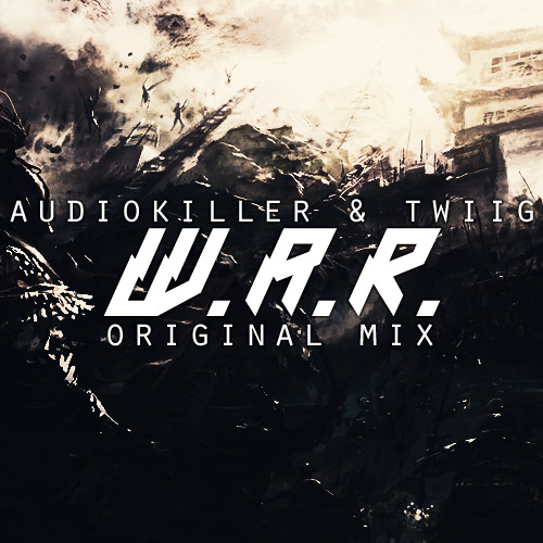 AudioKiller & TWIIG - W.A.R. (Original Mix)