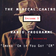 The Musical Chairs Radio Show Episode 3 - Smoke Em If You Got Em