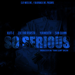 So Serious - KUTT-E, Zoe Tha Roasta, Yukmouth, San Quinn