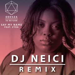 Odesza - Say My Name (feat. Zyra) Dj Neici Remix