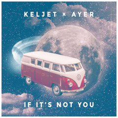 Keljet x AYER - If It's Not You (Extended Mix)