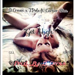 Get High - Dr. Crews Ft. T. Pole and Cartier Slim (Prod. By Dr. Crews)