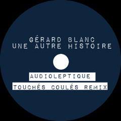 Gérard Blanc - Une Autre Histoire (Audioleptique Touchés Coulés Remix)