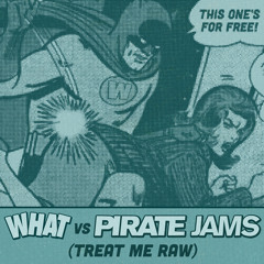 WHAT Vs Pirate Jams - Treat Me Raw (Free Download)