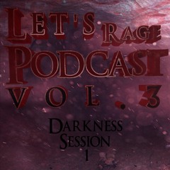 Let's Rage Podcast Vol.3[Darkness Session 1]