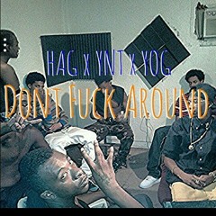 YNT/HAG/YOG - Dont Fuck Around