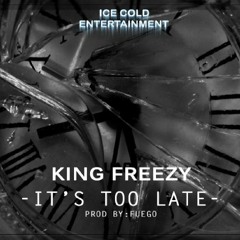 King Freezy - It's Too Late (Prod. By Fuego)