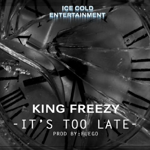 King Freezy - It's Too Late (Prod. By Fuego)