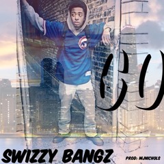 Swizzy Bangz X Go (Prod-MJNICHOLS)