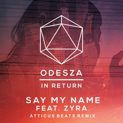 ODESZA - Say My Name Feat. Zyra (Atticus Beats Remix)