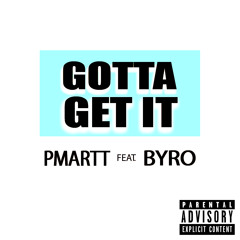 "Gotta Get It" ft Byro