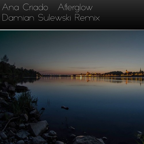 Ana Criado - Afterglow (Damian Sulewski Remix)