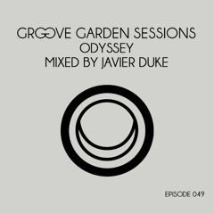 Groove Garden Sessions "Odyssey" mixed by Javier Duke - Episode 049