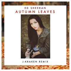 Ed Sheeran - Autumn Leaves (J-Kraken Remix)