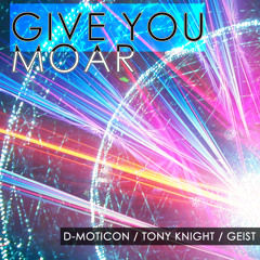 dmoticon, Tony Knight, And Geist - Give You Moar **FREE DOWNLOAD**