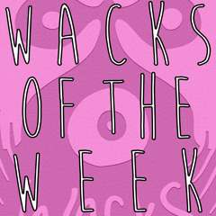 wacks of the week #2