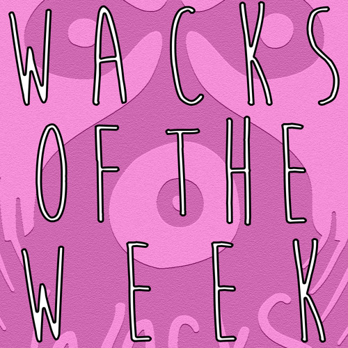 wacks of the week #2