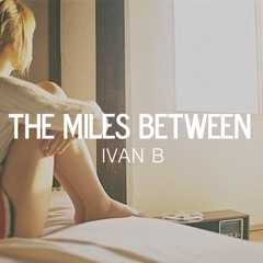 Ivan B - The Miles Between (prod. Tido Vegas)