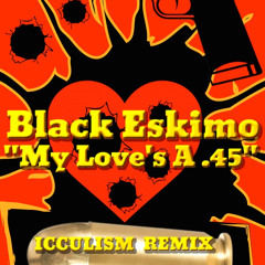 Black Eskimo - My Love's A .45 (ICCULISM REMIX)