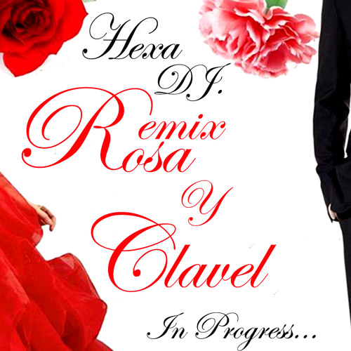RE - Mix Rosa & Clavel By  HEXA  Dj.  In  Progress....
