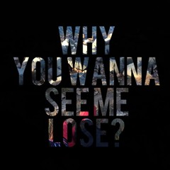 WHY YOU WANNA SEE ME LOSE produced by Penacho
