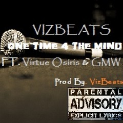 Vizbeats Ft Virtue Osiris & GMW - One Time 4 The Mind [Prod By Vizbeats]