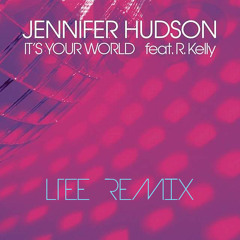 Jennifer Hudson ft. R Kelly - It's Your World (LTee House Remix)[Free DL]