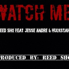 Watch Me - Reed Sho Feat Hulkstah & Jesse Andre (Prod By. Reed Sho) 2014 Copyright ©