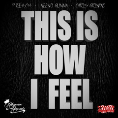 This Is How I Feel Remix - P.R.E.A.C.H./ Veeno Gunna & Chris Grindz