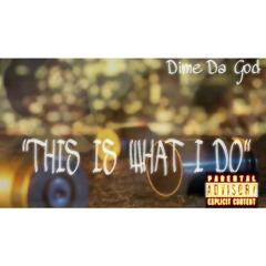 DIME DA GOD - "THIS IS WHAT I DO"