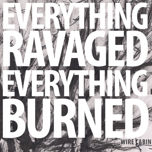 Stream Everything Ravaged, Everything Burned sampler by Wire Cabin
