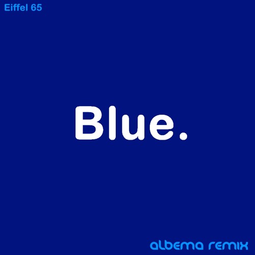 Stream Eiffel 65 - Blue (Albema Remix) [FREE DL ] by Albema | Listen ...