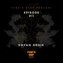 Funk'n Deep Podcast 011 - Dyhan Droik