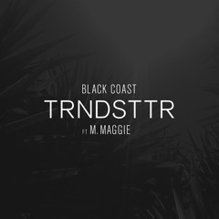 TRNDSTTR ft M. Maggie