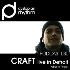 Dystopian Rhythm Podcast 080 - Craft Live In Detroit