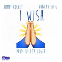 Jimmy Rocket x Vonchy So G - I Wish (Prod. By Lex Luger)