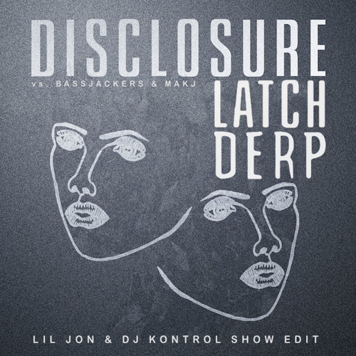 Latch Derp (Lil Jon & DJ Kontrol Show Edit) - Disclosure f. Sam Smith vs. Bassjackers & MAKJ