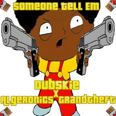 Dubskie x Algeronics x Grandtheft - Someone Tell Em
