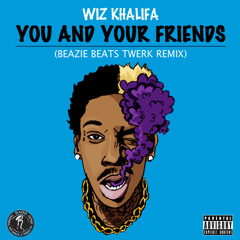 Wiz Khalifa - You And Your Friends (Beazie Beats Twerk Remix) ****FREE DOWNLOAD****