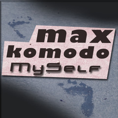 Max Komodo - "MySelf" [Extended Mix]