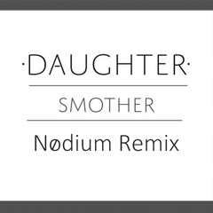 Daughter - Smother (Nodium Remix)