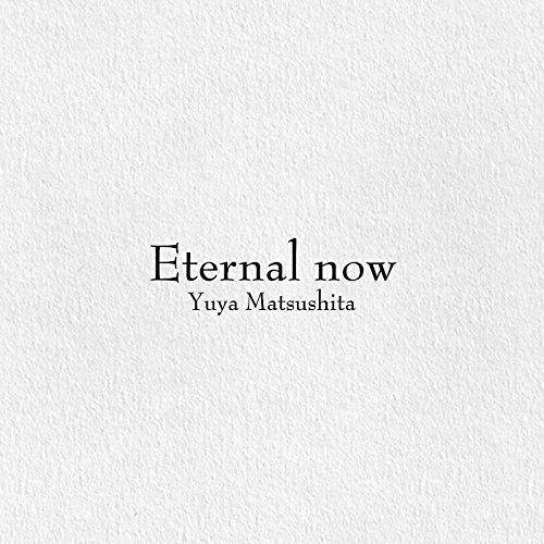 Eternal Now - Matsushita Yuya