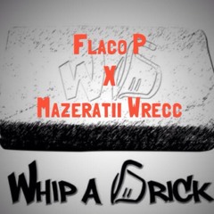 Whip A Brick    Flaco P  x  Mazeratii Wrecc