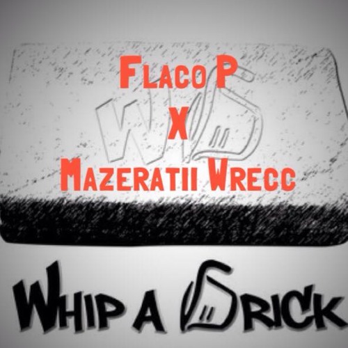 Whip A Brick    Flaco P  x  Mazeratii Wrecc