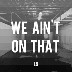 L9 - WE AINT ON THAT (prod. by Swade)