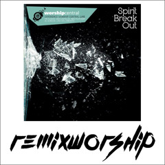 Spirit Break Out (Remix) - Worship Central x Remix Worship
